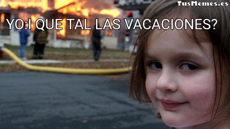 Meme Niña delante de un incendio - Yo:i que tal las vacaciones?