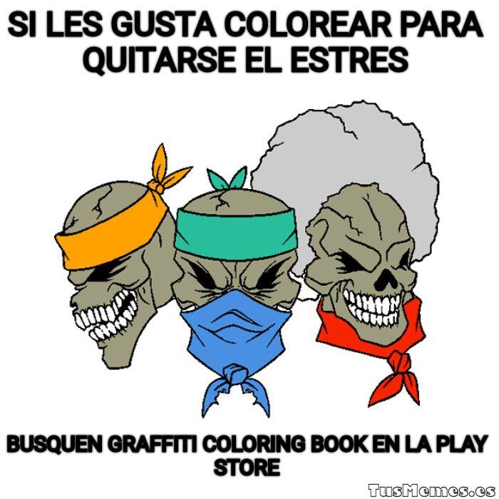 Meme Si les gusta colorear para quitarse el estres - Busquen graffiti coloring Book en la play store