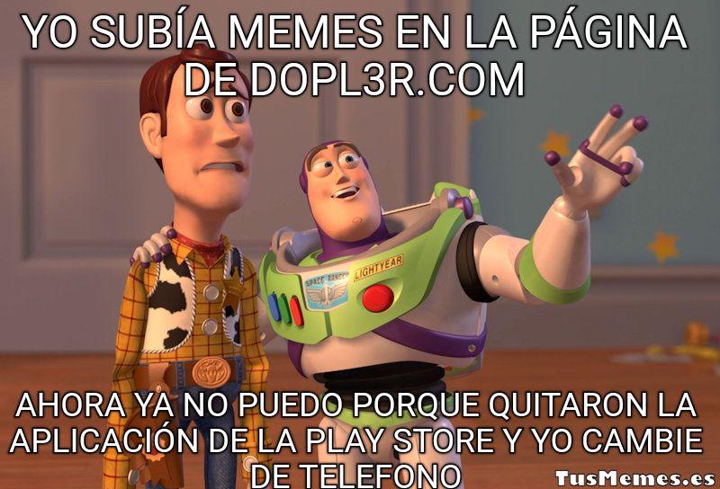 Meme Woody y Buzz Lightyear de Toy Story - Yo subía memes en la página de dopl3r.com - Ahora ya no puedo porque quitaron la aplicación de la play store y yo cambie de telefono