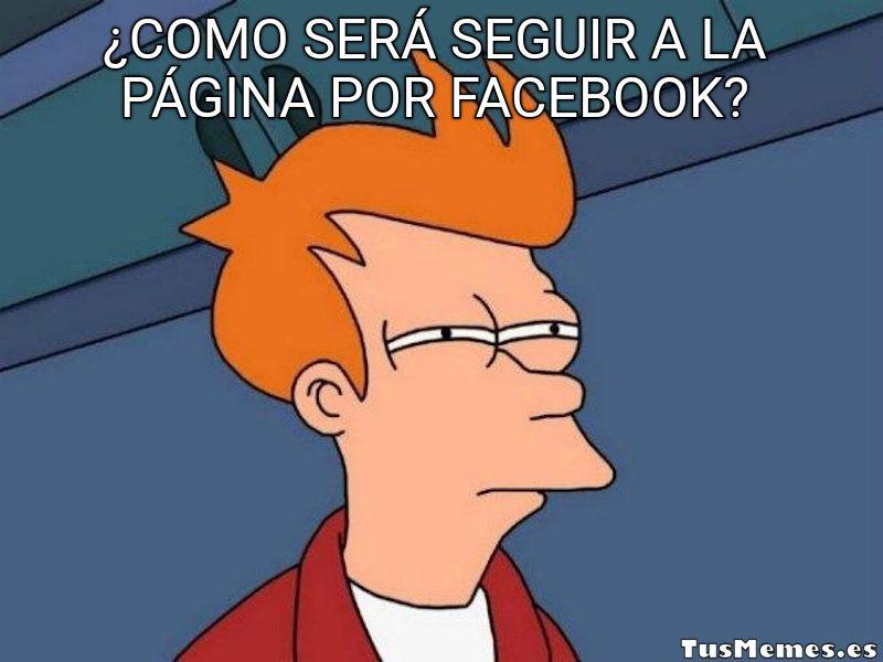 Meme Fry de Futurama - ¿Como será seguir a la página por Facebook?