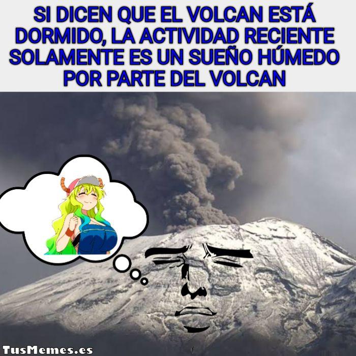 Meme Si dicen que el volcan está dormido, la actividad reciente solamente es un sueño húmedo por parte del volcan